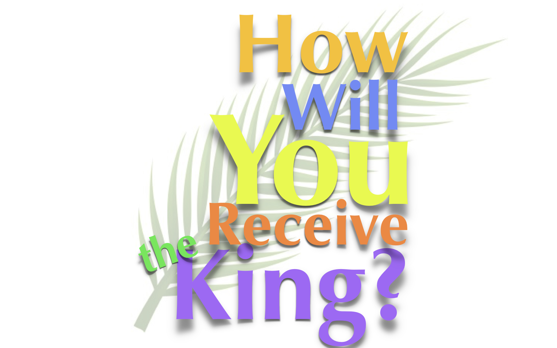 How Will You Receive the King? – Palm Sunday
